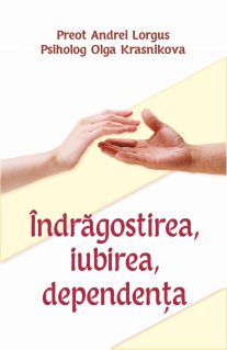 Indragostirea, iubirea, dependenta - Carti.Crestinortodox.ro