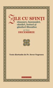 Zile cu sfinti. Sinaxare, insemnari, cantari, lecturi si ganduri filocalice pe luna decembrie - Carti.Crestinortodox.ro