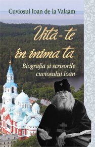 Uita-te in inima ta. Biografia si scrisorile cuviosului Ioan - Carti.Crestinortodox.ro