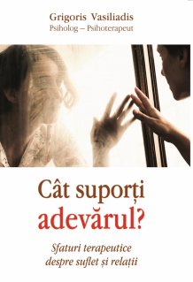Cat suporti adevarul. Sfaturi terapeutice despre suflet si relatii - Carti.Crestinortodox.ro