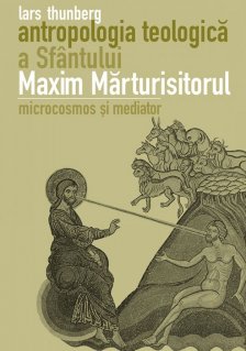 Antropologia teologica a Sfantului Maxim Marturisitorul. Microcosmos si mediator - Carti.Crestinortodox.ro