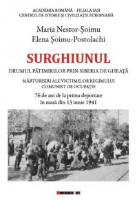Surghiunul - Drumul patimirilor prin Siberia de gheata - Marturisiri ale victimelor regimului comunist de ocupatie - 76 de ani de la prima deportare in masa din 13 iunie 1941 - Carti.Crestinortodox.ro