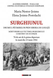 Surghiunul - Drumul patimirilor prin Siberia de gheata - Marturisiri ale victimelor regimului comunist de ocupatie - 76 de ani de la prima deportare in masa din 13 iunie 1941 - Carti.Crestinortodox.ro