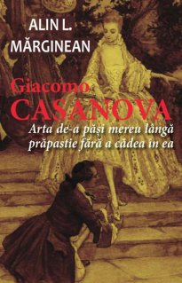 Giacomo Casanova - Arta de a pasi mereu langa prapastie fara a cadea in ea - Carti.Crestinortodox.ro
