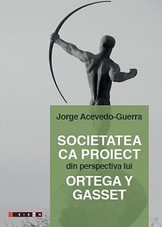 Societatea ca proiect din perspectiva lui Ortega Y Gasset - Carti.Crestinortodox.ro