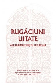 Rugaciuni uitate ale dumnezeiestii Liturghii - Rugaciunile amvonului - dupa cele mai vechi manuscrise liturgice de limba greaca (sec. VIII-XII) - Carti.Crestinortodox.ro