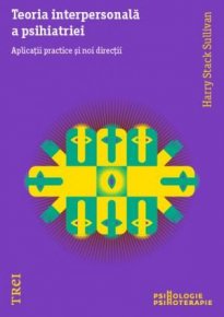 Teoria interpersonala a psihiatriei. Aplicatii practice si noi directii - Carti.Crestinortodox.ro