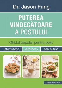 Puterea vindecatoare a postului. Ghidul popular pentru post intermitent, alternativ sau extins - Carti.Crestinortodox.ro