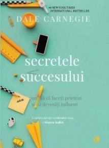Secretele succesului. Cum sa va faceti prieteni si sa deveniti influent - Carti.Crestinortodox.ro