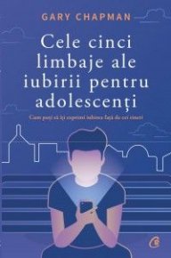 Cele cinci limbaje ale iubirii pentru adolescenti - Carti.Crestinortodox.ro