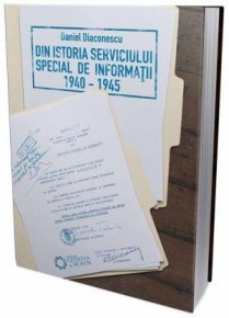 Din istoria serviciului special de informatii. 1940-1945 - Carti.Crestinortodox.ro