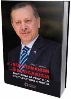 De la neo-otomanism la Erdoganism. Doctrina şi practica politicii externe a Turciei - Carti.Crestinortodox.ro