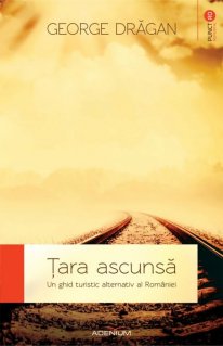 Tara ascunsa. Un ghid turistic alternativ al Romaniei - Carti.Crestinortodox.ro