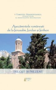 Aşezămintele româneşti de la Ierusalim, Iordan şi Ierihon: trecut şi prezent - Carti.Crestinortodox.ro