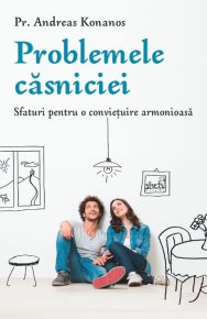 Problemele casniciei. Sfaturi pentru o convietuire armonioasa - Carti.Crestinortodox.ro