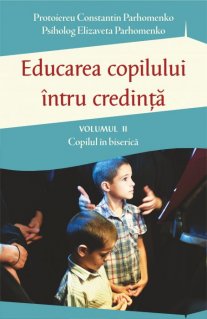Educarea copilului intru credinta Vol II. Probleme dificile de educatie - Carti.Crestinortodox.ro