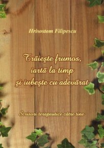 Traieste frumos, iarta la timp si iubeste cu adevarat - Carti.Crestinortodox.ro