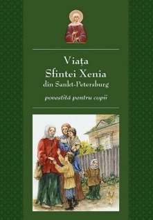Viata Sfintei Xenia din Sankt Petersburg povestita pentru copii - Carti.Crestinortodox.ro