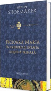 Fecioara Maria in credinta si evlavia crestina primara - Carti.Crestinortodox.ro