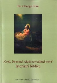 "Cred, Doamne! Ajuta necredintei mele". Istorisiri biblice - Carti.Crestinortodox.ro