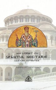 Am vorbit cu Sfantul Nectarie... Marturii autentice - Carti.Crestinortodox.ro