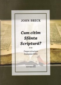 Cum citim Sfanta Scriptura. Despre structura limbajului biblic - Carti.Crestinortodox.ro