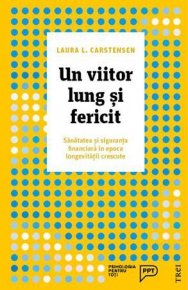 Un viitor lung si fericit. Sanatatea si siguranta financiara in epoca longevitatii crescute - Carti.Crestinortodox.ro