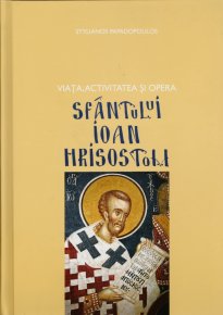 Viata, activitatea si opera Sfantului Ioan Hrisostom - Carti.Crestinortodox.ro