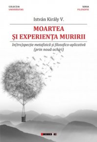 Moartea si experienta muririi - In(tro)spectie metafizica si filosofico-aplicativa (prin noua ochiri) - Carti.Crestinortodox.ro