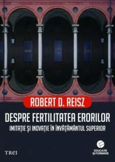 Despre fertilitatea erorilor. Imitatie si inovatie in invatamantul superior - Carti.Crestinortodox.ro