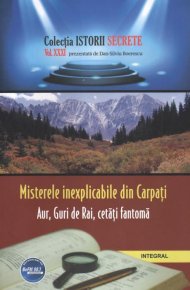 Misterele inexplicabile din Carpati. Aur, Guri de Rai, cetati fantoma - Carti.Crestinortodox.ro