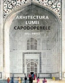 Arhitectura lumii. Capodoperele - Carti.Crestinortodox.ro