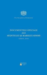 Documentele oficiale ale Sfantului si Marelui Sinod (Creta, 2016) - Carti.Crestinortodox.ro