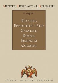 Talcuirea Epistolelor catre Galateni, Efeseni, Filipeni si Coloseni - Carti.Crestinortodox.ro