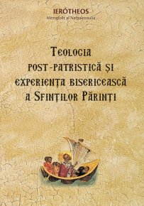 Teologia post‑patristica si experienta bisericeasca a Sfintilor Parinti - Carti.Crestinortodox.ro