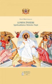 Lumina Invierii: Spiritualitatea Sfintelor Pasti - Carti.Crestinortodox.ro