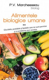Alimente biologice umane. Vol. 2. Glucidele, protidele si lipidele care ne sunt permise si ce probleme pun acestea - Carti.Crestinortodox.ro
