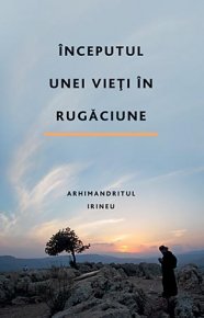 Inceputul unei vieti in rugaciune - Carti.Crestinortodox.ro