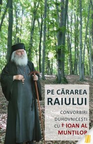 Pe cararea Raiului. Convorbiri duhovnicesti cu Inaltpreasfintitul Ioan, Arhiepiscop al Muntilor - Carti.Crestinortodox.ro
