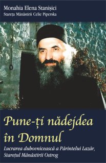 Pune-ti nadejdea in Domnul. Lucrarea duhovniceasca a Parintelui Lazar, staretul Manastirii Ostrog - Carti.Crestinortodox.ro