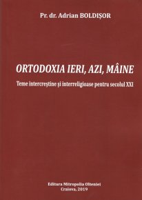 Ortodoxia ieri, azi, maine. Teme intercrestine si interreligioase pentru secolul XXI - Carti.Crestinortodox.ro