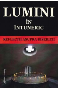 Lumini in intuneric. Reflectii asupra Bisericii - Carti.Crestinortodox.ro