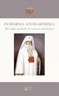 Patriarhul Iustin Moisescu: un stalp neclintit in vremuri potrivnice - Carti.Crestinortodox.ro
