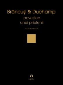 Brancusi si Duchamp sau povestea unei prietenii - Carti.Crestinortodox.ro