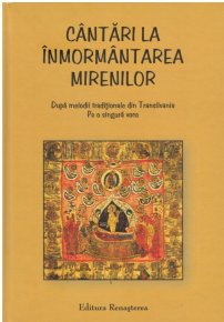 Cantari la inmormantarea mirenilor. Dupa melodii traditionale din Transilvania, pe o singura voce - Carti.Crestinortodox.ro