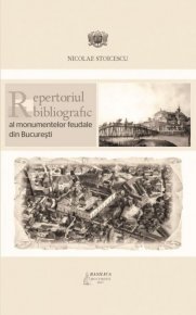 Repertoriul bibliografic al monumentelor feudale din Bucuresti - Carti.Crestinortodox.ro