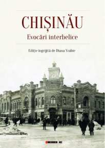CHISINAU. Evocari interbelice (Editie ingrijita de Diana Vrabie) - Carti.Crestinortodox.ro