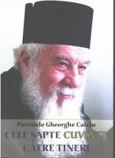 Cele sapte cuvinte catre tineri. Viata si acatistul Parintelui Gheorghe Calciu - Carti.Crestinortodox.ro