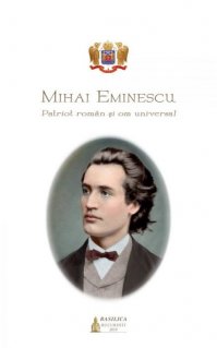 Mihai Eminescu - patriot roman si om universal - Carti.Crestinortodox.ro
