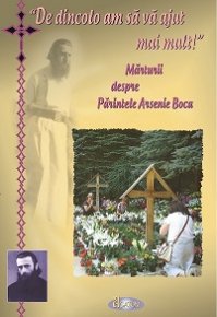 De dincolo am sa va ajut mai mult!. Marturii despre Parintele Arsenie Boca - Carti.Crestinortodox.ro